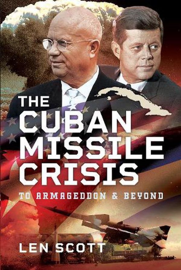 Cover Art for 9781526779786, Cuban Missile Crisis: To Armageddon and Beyond by Len Scott