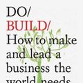 Cover Art for 9781907974915, Do Build: How to make and lead a business the world needs. by Alan Moore