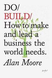 Cover Art for 9781907974915, Do Build: How to make and lead a business the world needs. by Alan Moore