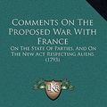 Cover Art for 9781165896639, Comments on the Proposed War with France by A Lover of Peace