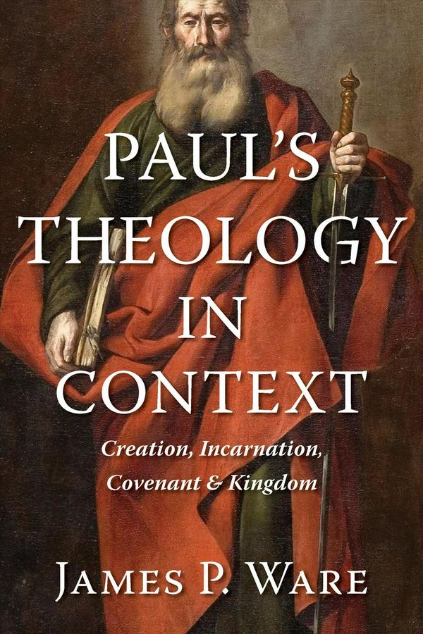 Cover Art for 9780802876782, Paul's Theology in Context: Creation, Incarnation, Covenant, and Kingdom by James P. Ware