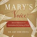 Cover Art for B0BWKF4DVF, Mary's Voice: Advent Reflections to Contemplate the Coming of Christ by Amy Orr-Ewing