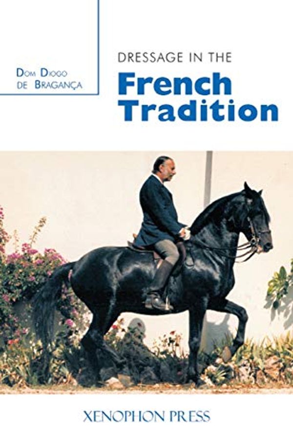 Cover Art for 9780933316218, Dressage in the French Tradition by De Bragance, Dom Diogo
