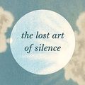 Cover Art for B0C9L8TH85, The Lost Art of Silence: Reconnecting to the Power and Beauty of Quiet by Sarah Anderson