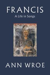 Cover Art for 9781787331488, FrancisA Life in Songs by Ann Wroe