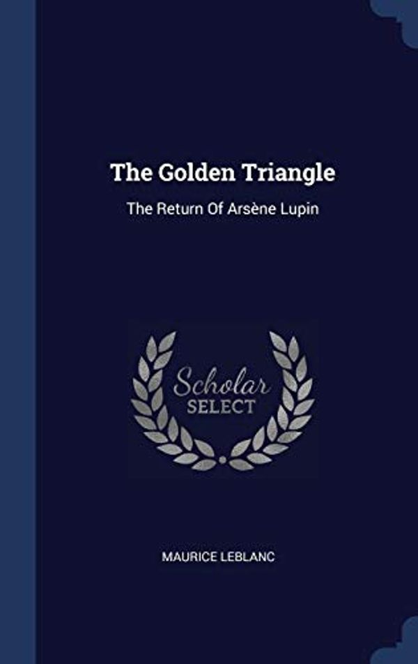 Cover Art for 9781340501594, The Golden Triangle: The Return of Arsène Lupin by Maurice Leblanc