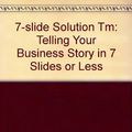 Cover Art for 9781419630095, 7-slide Solution Tm: Telling Your Business Story in 7 Slides or Less by Paul J. Kelly
