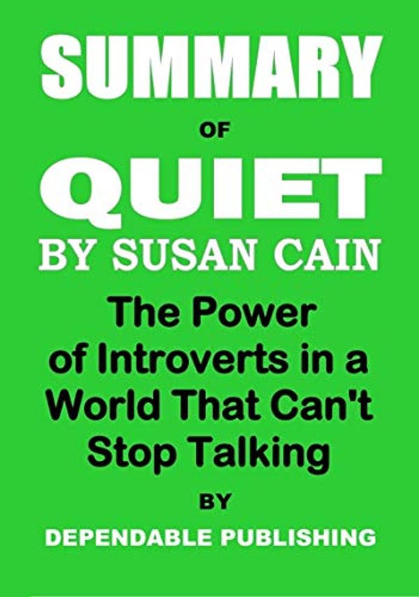 Cover Art for B07YZNGT5S, Summary of Quiet by Susan Cain: The Power of Introverts in a World That Can't Stop Talking by Dependable Publishing
