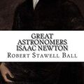 Cover Art for 9781541267404, Isaac NewtonGreat Astronomers by Robert Stawell Ball