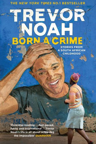 Cover Art for 9781473635302, Born A Crime: Stories from a South African Childhood by Trevor Noah