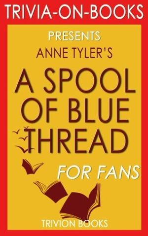 Cover Art for 9781532988721, A Spool of Blue Thread: A Novel by Anne Tyler (Trivia-On-Books) by Trivion Books