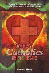 Cover Art for 9781921472572, What Catholics Believe: A reference for parents, catechists, teachers and staff-members in Catholic Schools by Gerard Hore