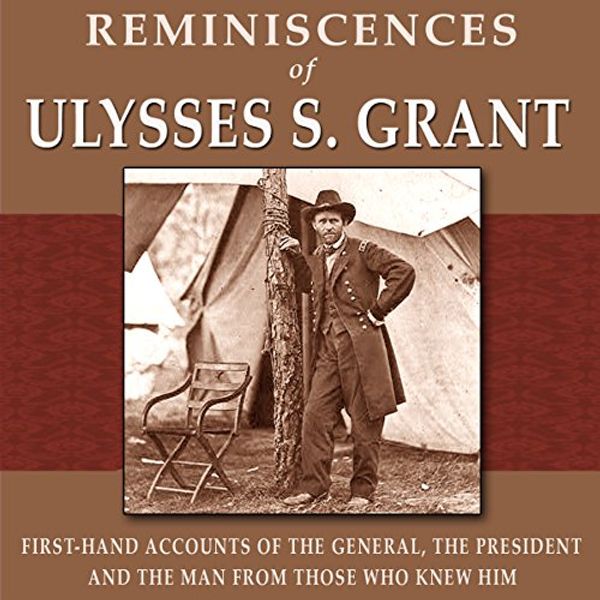 Cover Art for B007ZF3NPC, Reminiscences of Ulysses S. Grant: First-Hand Accounts of the General, The President, and the Man from Those Who Knew Him by Adam Badeau, William T. Sherman, James Harrison Wilson, Horace Porter, Ely S. Parker, O. O. Howard, C. E. Meade, T. C. Crawford