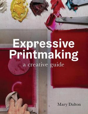 Cover Art for 9780719841033, Expressive Printmaking: A creative guide by Mary Dalton