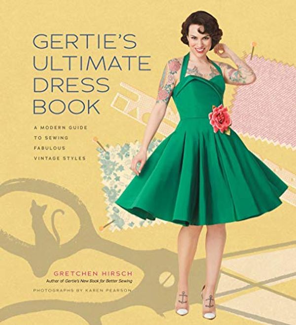 Cover Art for 0499992852252, Gertie's Ultimate Dress Book: A Modern Guide to Sewing Fabulous Vintage Styles (Gertie's Sewing) by Gretchen Hirsch