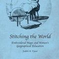Cover Art for 9781138546981, Stitching the World: Embroidered Maps and Women’s Geographical Education (Studies in Historical Geography) by Judith A. Tyner