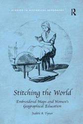 Cover Art for 9781138546981, Stitching the World: Embroidered Maps and Women’s Geographical Education (Studies in Historical Geography) by Judith A. Tyner