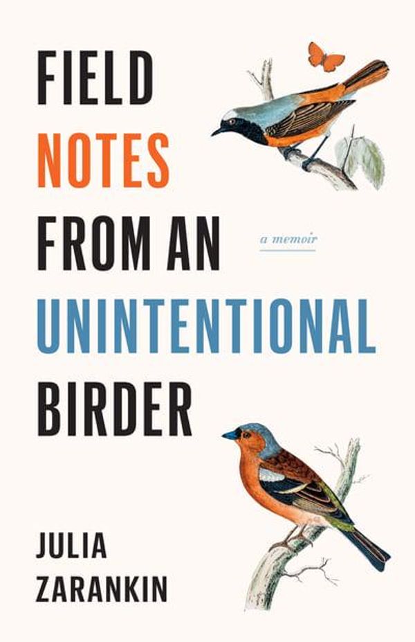 Cover Art for 9781771622486, Field Notes from an Unintentional Birder: A Memoir by Julia Zarankin