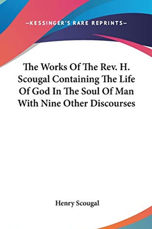Cover Art for 9780548154731, The Works of the REV. H. Scougal Containing the Life of God in the Soul of Man with Nine Other Discourses by Henry Scougal