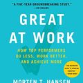 Cover Art for 9781508239307, Great at Work: How Top Performers Do Less, Work Better, and Achieve More by Morten T. Hansen