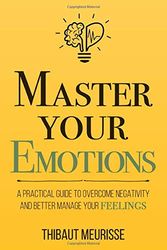 Cover Art for 9798647643315, Master Your Emotions: A Practical Guide to Overcome Negativity and Better Manage Your Feelings (Mastery Series) by Thibaut Meurisse