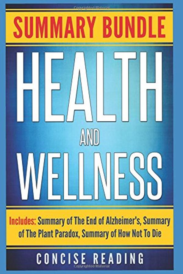 Cover Art for 9781976927423, Summary Bundle for Health and Wellness | Includes: Summary of The End of Alzheimer's, Summary of The Plant Paradox, and Summary of How Not To Die by Concise Reading