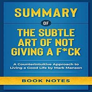 Cover Art for B07JH4DM3B, Summary of the Subtle Art of Not Giving a F*ck: A Counterintuitive Approach to Living a Good Life by Mark Manson by Book Notes