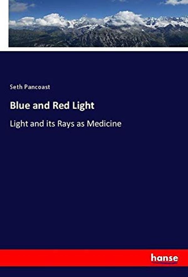 Cover Art for 9783337440077, Blue and Red Light: Light and its Rays as Medicine by Seth Pancoast