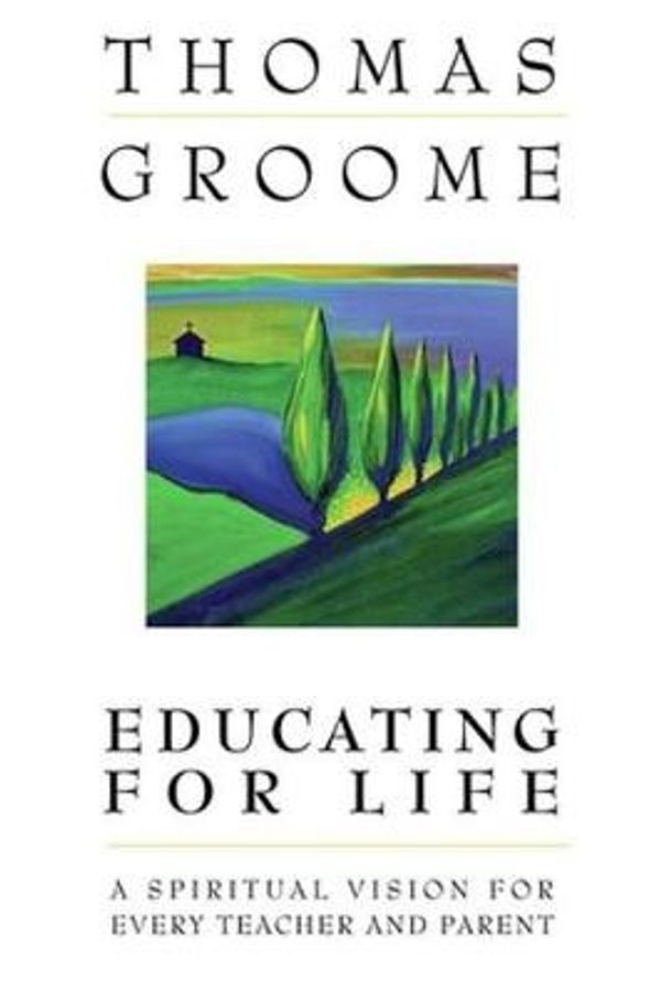 Cover Art for 9780824519704, Educating for Life: A Spiritual Vision for Every Teacher and Parent by GROOME THOMAS