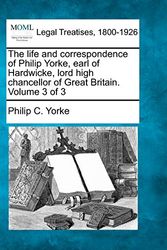 Cover Art for 9781240116119, The Life and Correspondence of Philip Yorke, Earl of Hardwicke, Lord High Chancellor of Great Britain. Volume 3 of 3 by Philip C Yorke