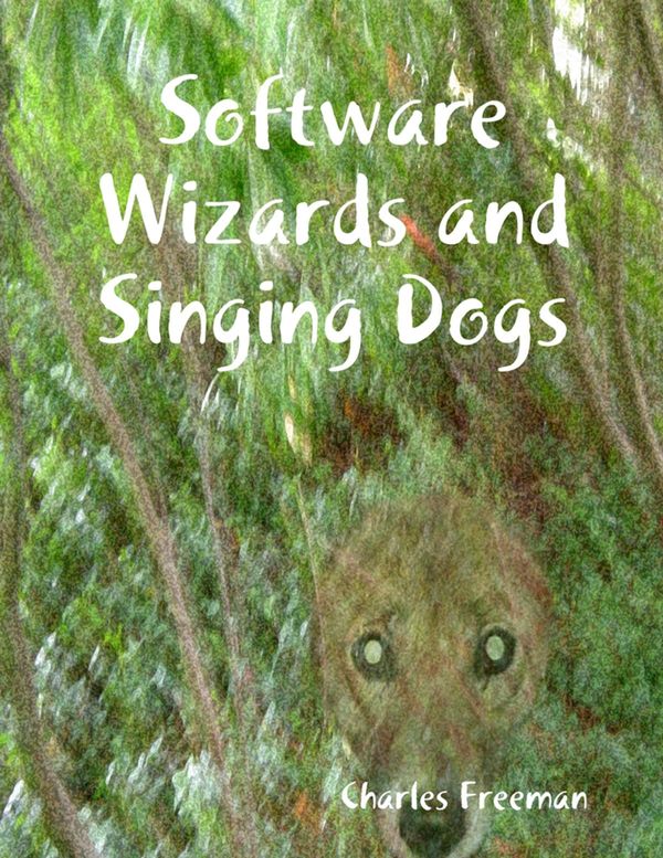 Cover Art for 9781329922525, Software Wizards and Singing Dogs by Charles Freeman