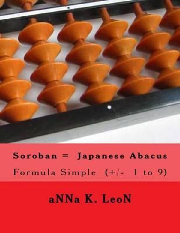 Cover Art for 9781499392739, Soroban = Japanese AbacusFormula Simple (+/- 1 to 9) by Anna K Leon