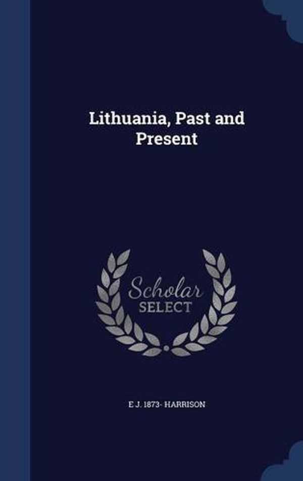 Cover Art for 9781297898150, Lithuania, Past and Present by E J 1873- Harrison