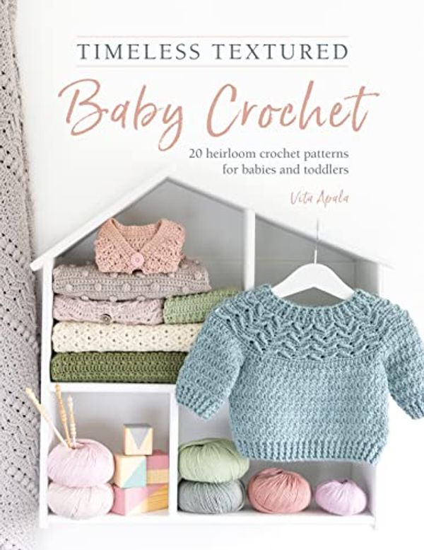 Cover Art for B0BX797DZL, Timeless Textured Baby Crochet: 20 heirloom crochet patterns for babies and toddlers by Vita Apala