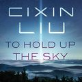 Cover Art for B085ZQXX6K, To Hold Up the Sky by Cixin Liu