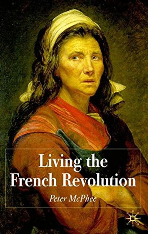 Cover Art for 9780333997390, Living the French Revolution, 1789-1799 by Peter McPhee