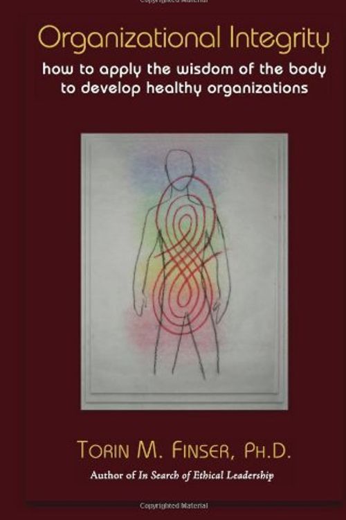 Cover Art for 9780880105781, Organizational Integrity: How to Apply the Wisdom of the Body to Develop Healthy Organizations by Torin M. Finser