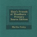 Cover Art for 9781289452346, Elsie's Friends at Woodburn by Martha Finley