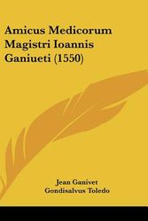 Cover Art for 9781437490664, Amicus Medicorum Magistri Ioannis Ganiueti (1550) by Jean Ganivet