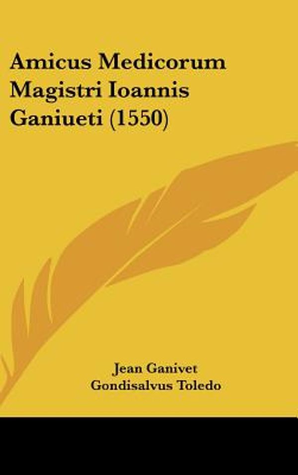 Cover Art for 9781437490664, Amicus Medicorum Magistri Ioannis Ganiueti (1550) by Jean Ganivet