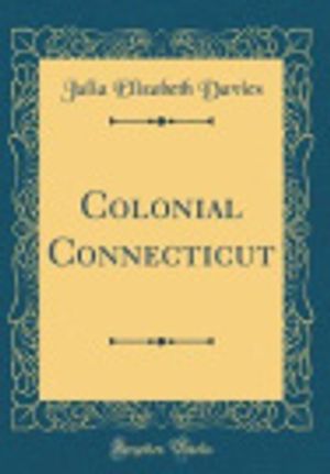 Cover Art for 9780267439713, Colonial Connecticut (Classic Reprint) by Julia Elizabeth Davies