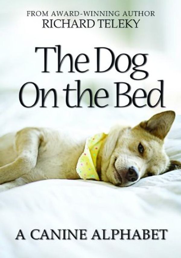 Cover Art for 9781554552191, The Dog On the Bed: A Canine Alphabet by Richard Teleky