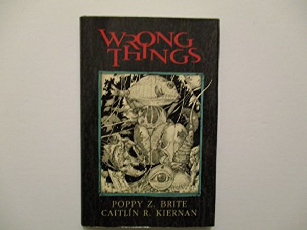 Cover Art for 9781931081252, Wrong Things by Poppy Z. Brite, Caitlin R. Kiernan