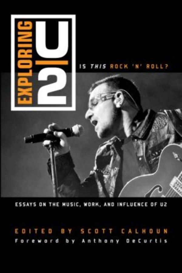 Cover Art for 9781442243538, Exploring U2: Is This Rock 'n' Roll?: Essays on the Music, Work, and Influence of U2 by Calhoun, Scott D.