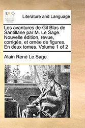 Cover Art for 9781170885994, Les Avantures de Gil Blas de Santillane Par M. Le Sage. Nouvelle Edition, Revue, Corrigee, Et Ornee de Figures. En Deux Tomes. Volume 1 of 2 by Alain Rene Le Sage