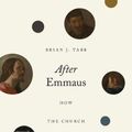 Cover Art for 9781433573842, After Emmaus: How the Church Fulfills the Mission of Christ by Brian J. Tabb
