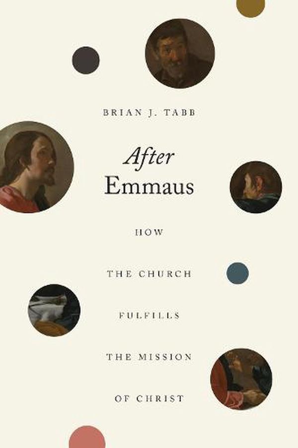 Cover Art for 9781433573842, After Emmaus: How the Church Fulfills the Mission of Christ by Brian J. Tabb