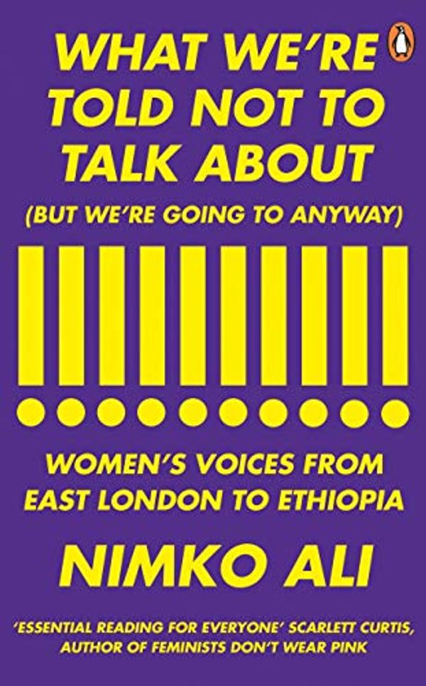 Cover Art for B01N3JQ9SU, What We’re Told Not to Talk About (But We’re Going to Anyway): Women’s Voices from East London to Ethiopia by Nimko Ali