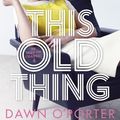 Cover Art for 9781471403286, This Old Thing by Dawn O'Porter