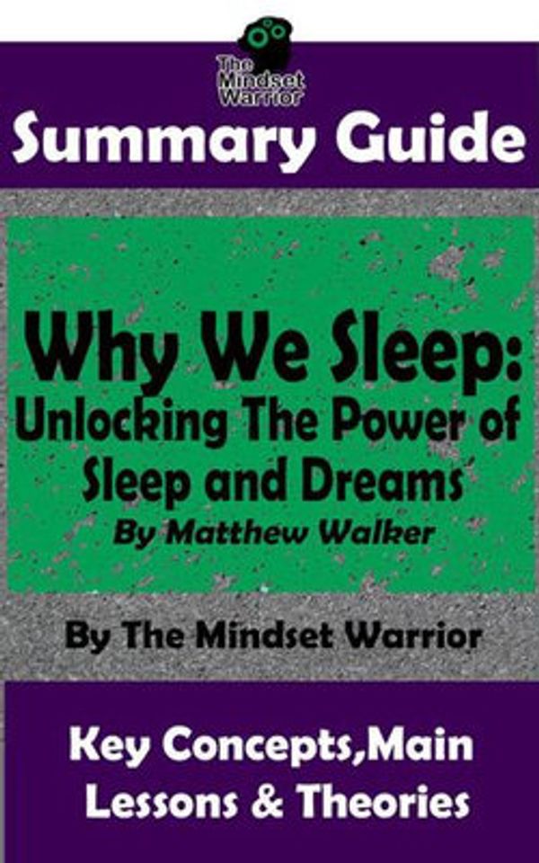 Cover Art for 9781386693963, Summary Guide: Why We Sleep: Unlocking The Power of Sleep and Dreams: By Matthew Walker The Mindset Warrior Summary Guide by The Mindset Warrior